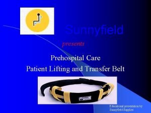Sunnyfield presents Prehospital Care Patient Lifting and Transfer