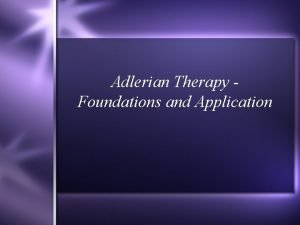 Adlerian Therapy Foundations and Application Basic assumptions A