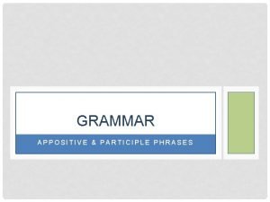 GRAMMAR APPOSITIVE PARTICIPLE PHRASES APPOSITIVE PHRASE Definition Noun