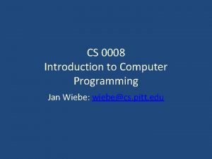 CS 0008 Introduction to Computer Programming Jan Wiebe