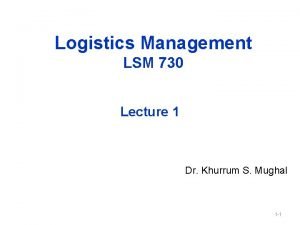 Logistics Management LSM 730 Lecture 1 Dr Khurrum