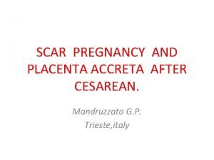 SCAR PREGNANCY AND PLACENTA ACCRETA AFTER CESAREAN Mandruzzato