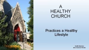A HEALTHY CHURCH Practices a Healthy Lifestyle Health