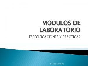 MODULOS DE LABORATORIO ESPECIFICACIONES Y PRACTICAS ING SERGIO