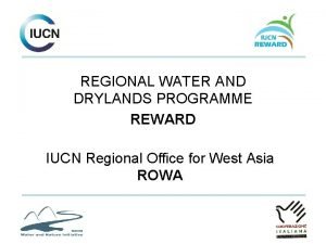 REGIONAL WATER AND DRYLANDS PROGRAMME REWARD IUCN Regional