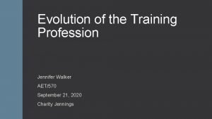 Evolution of the Training Profession Jennifer Walker AET570
