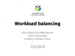 Workload balancing Mikko Malinen and Matti Mononen School