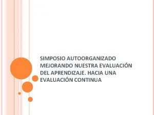 SIMPOSIO AUTOORGANIZADO MEJORANDO NUESTRA EVALUACIN DEL APRENDIZAJE HACIA