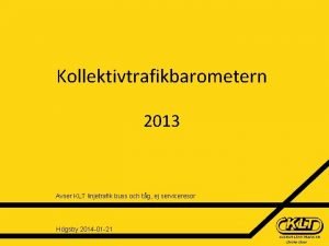 Kollektivtrafikbarometern 2013 Avser KLT linjetrafik buss och tg