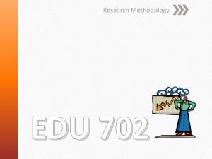 Research Methodology EDU 702 Lecturer info Recommended texts