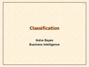 1 Classification Nave Bayes Business Intelligence 2 Nave