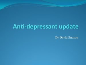 Antidepressant update Dr David Straton SSRIs Citalopram Escitalopram