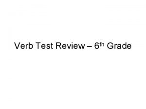 Verb Test Review 6 th Grade Principal Parts