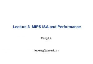 Lecture 3 MIPS ISA and Performance Peng Liu