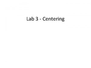 Lab 3 Centering Centering or the smart way