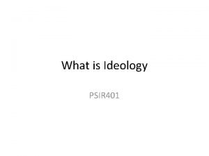 What is Ideology PSIR 401 An organization of