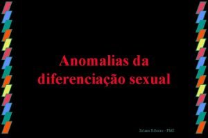 Anomalias da diferenciao sexual Erlane Ribeiro FMJ Distrbios