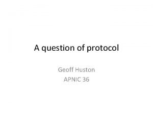 A question of protocol Geoff Huston APNIC 36