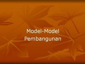 ModelModel Pembangunan Model Pembangunan I Berorientasi pada peningkatan