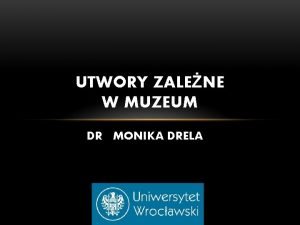 UTWORY ZALENE W MUZEUM DR MONIKA DRELA UTWR