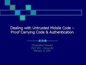 Dealing with Untrusted Mobile Code Proof Carrying Code