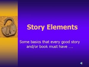 Story Elements Some basics that every good story
