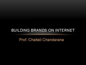 BUILDING BRANDS ON INTERNET Prof Chaitali Chandarana MEANING