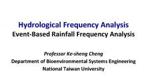 Hydrological Frequency Analysis EventBased Rainfall Frequency Analysis Professor