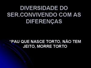 DIVERSIDADE DO SER CONVIVENDO COM AS DIFERENAS PAU