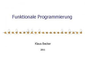 Funktionale Programmierung Klaus Becker 2011 2 Funktionale Programmierung