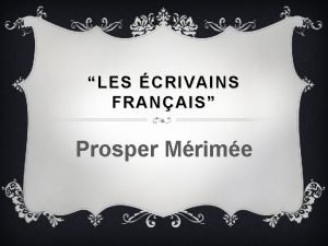 LES CRIVAINS FRANAIS Prosper Mrime ou u u