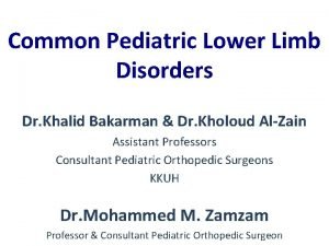 Common Pediatric Lower Limb Disorders Dr Khalid Bakarman