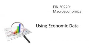 FIN 30220 Macroeconomics Using Economic Data There are