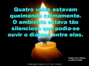 Quatro velas estavam queimando calmamente O ambiente estava