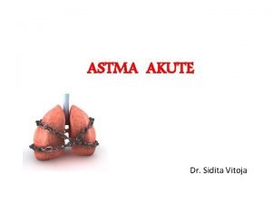 ASTMA AKUTE Dr Sidita Vitoja Astma akute e