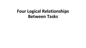 Four Logical Relationships Between Tasks Four logical relationships