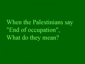 When the Palestinians say End of occupation What