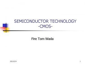 SEMICONDUCTOR TECHNOLOGY CMOSFire Tom Wada 2021224 1 What