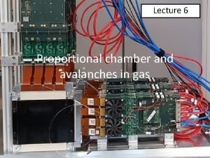 Lecture 6 Proportional chamber and avalanches in gas