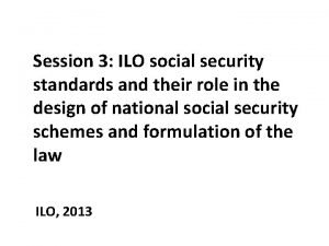 Session 3 ILO social security standards and their