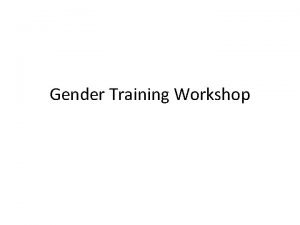 Gender Training Workshop What is gender Gender refers