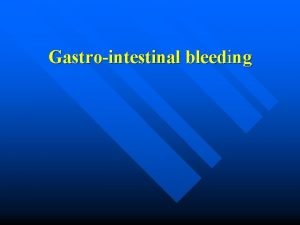 Gastrointestinal bleeding Upper Gastrointestinal bleeding Definition Bleeding from