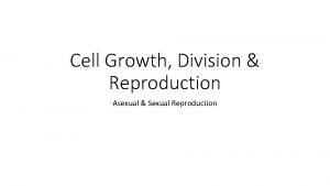 Cell Growth Division Reproduction Asexual Sexual Reproduction Limits