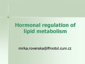 Hormonal regulation of lipid metabolism mirka rovenskalfmotol cuni