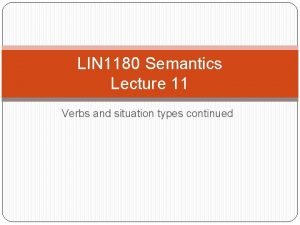 LIN 1180 Semantics Lecture 11 Verbs and situation