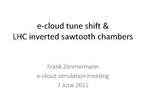 ecloud tune shift LHC inverted sawtooth chambers Frank