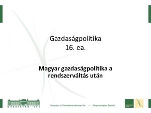 Gazdasgpolitika 16 ea Magyar gazdasgpolitika a rendszervlts utn