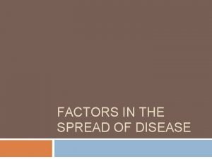 FACTORS IN THE SPREAD OF DISEASE Spread of