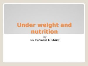 Under weight and nutrition By Dr Mahmoud ElShazly