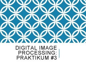 DIGITAL IMAGE PROCESSING PRAKTIKUM 3 RENCANA PRAKTIKUM PRAKTIKU